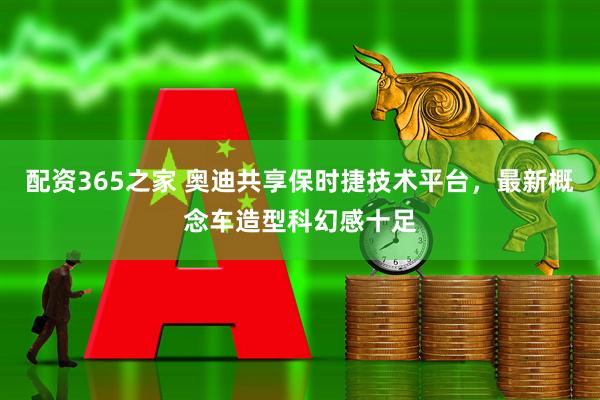 配资365之家 奥迪共享保时捷技术平台，最新概念车造型科幻感十足